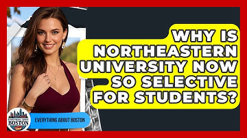 Why Is Northeastern University Now So Selective For Students? - Everything About Boston