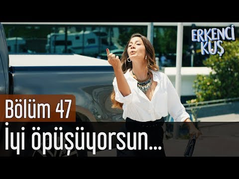 Erkenci Kuş 47. Bölüm - İyi Öpüşüyorsun...