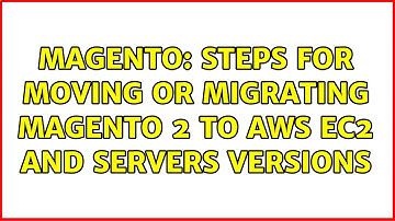 Magento: Steps for moving or migrating Magento 2 to AWS EC2 and servers versions