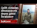 Qalib olmadan dönməyəcəm deyən şəhid İbrahimov