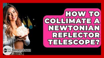 How To Collimate A Newtonian Reflector Telescope? - Physics Frontier