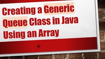 Creating a Generic Queue Class in Java Using an Array