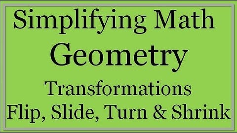 Flip Slide Turn Shrink: Transformations (Simplifying Math)