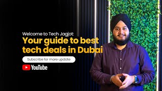 Welcome To Tech Jagjotexploring Dubais Best Tech Deals