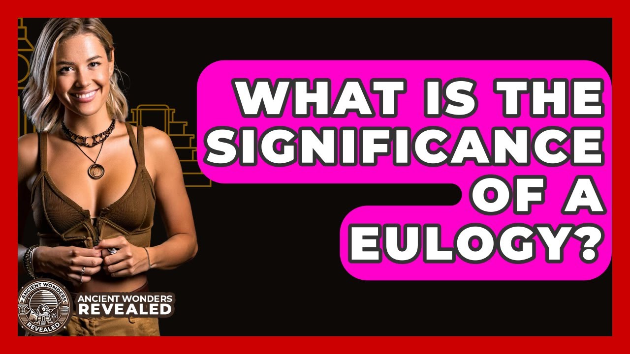 What Is The Significance Of A Eulogy? - Ancient Wonders Revealed