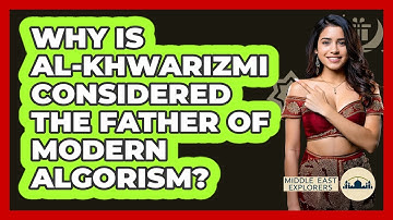 Why Is Al-Khwarizmi Considered The Father Of Modern Algorism? - Middle East Explorers