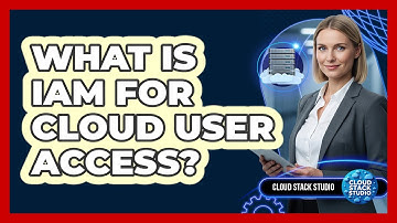 What Is IAM For Cloud User Access?