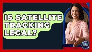 Is Satellite Tracking Legal - Profiles in Politics