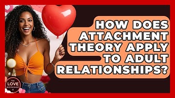 How Does Attachment Theory Apply To Adult Relationships? - The Love Workshop