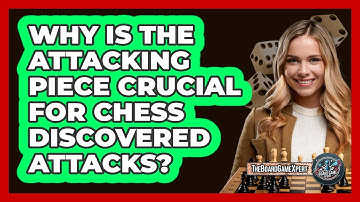 Why Is The Attacking Piece Crucial For Chess Discovered Attacks? - The Board Game Xpert