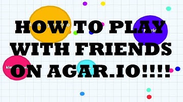 HOW TO PLAY WITH FRIENDS ON AGAR.IO!!!