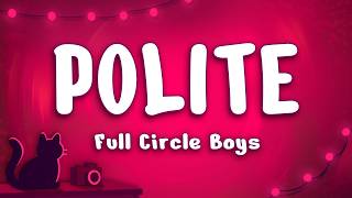 Full Circle Boys - POLITE (Lyrics)