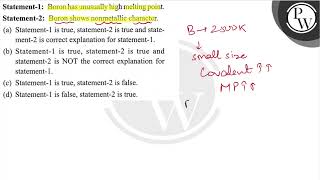 Statement-1: Boron has unusually high melting point. Statement-2: Boron shows nonmetallic charact...