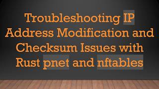 Troubleshooting IP Address Modification and Checksum Issues with Rust pnet and nftables