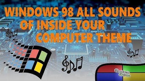 WINDOWS 98 ALL SOUNDS OF INSIDE YOUR COMPUTER THEME