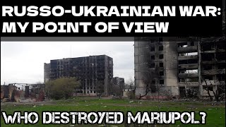 MY POINT OF VIEW ON THIS CONFLICT. WHO DESTROYED MARIUPOL?
