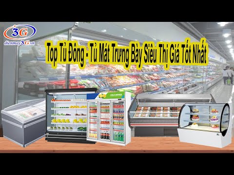 Tủ Đông - Tủ Mát Trưng Bày Siêu Thị Giá Tốt Nhất| Điện máy 3G