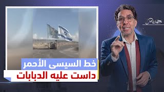 سقوط فيلادلفيا.. إسرائيل تحركت وسيطرت على معبر رفح و السيسي يتخلى عن أمن مصر!