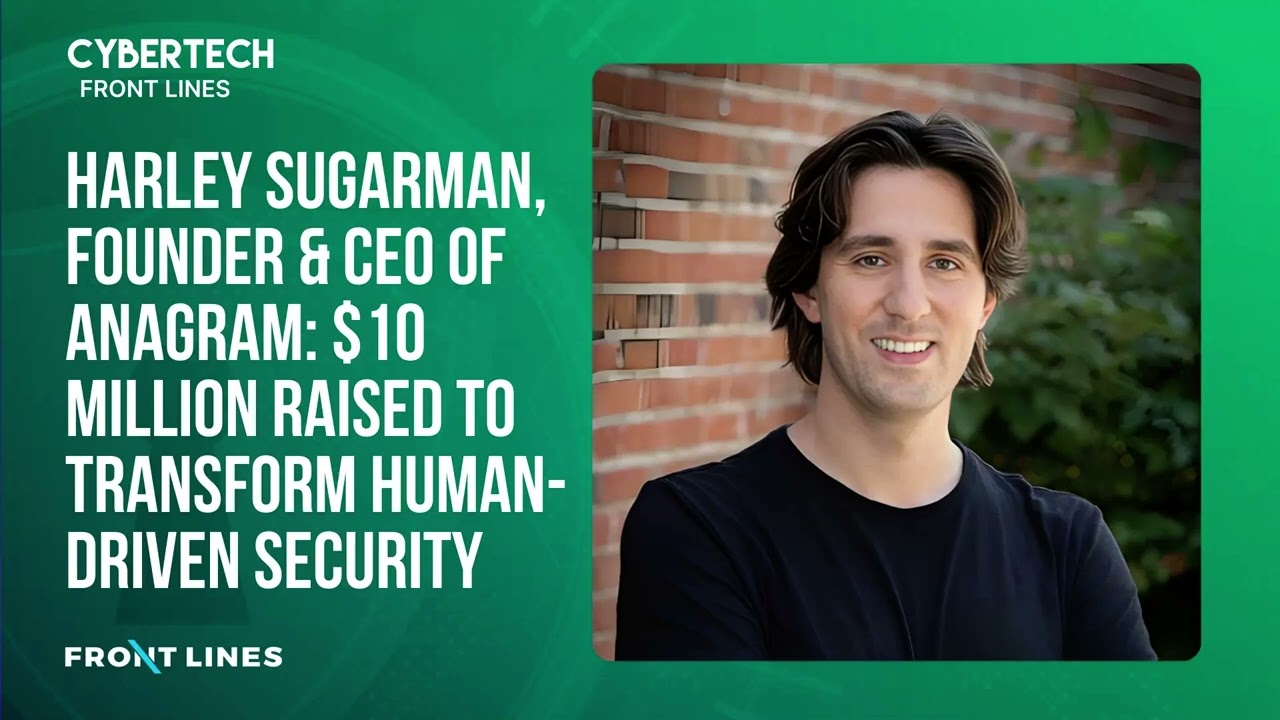 Harley Sugarman, Founder & CEO of Anagram: $10 Million Raised to Transform  Human-Driven Security