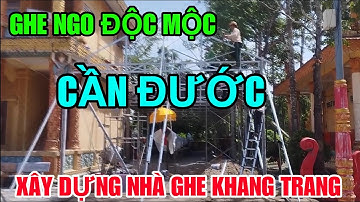 GHE NGO ĐỘC MỘC CHÙA CẦN ĐƯỚC XÂY DỰNG NHÀ GHE KHANG TRANG