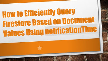 How to Efficiently Query Firestore Based on Document Values Using notificationTime