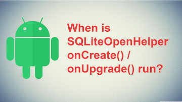 When is SQLiteOpenHelper onCreate() / onUpgrade() run?