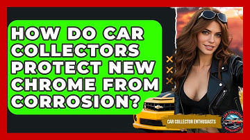How Do Car Collectors Protect New Chrome From Corrosion? - Car Collector Enthusiasts