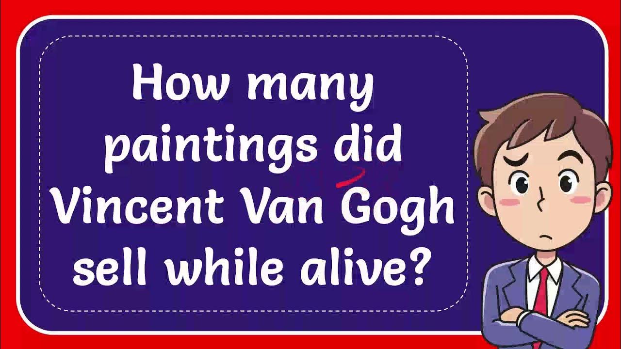 How many paintings did Vincent Van Gogh sell while alive? Answer YouTube