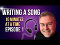 Writing a song 10 minutes at a time   episode 1