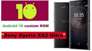 Android 10 custom ROMs Sony Xperia XA2 Ultra