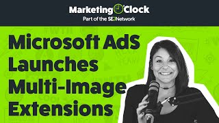 Microsoft Advertising Launches Multi-Image Extensions for Search Ads | From Ep. 140