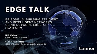 Edge Talk Episode 13: Building Efficient and Intelligent Networks Using Network Edge AI Platform