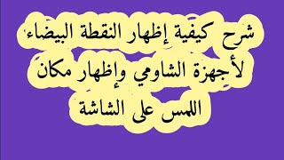 شرح كيفيةإظهار النقطة البيضاء لأجهزة الشاومي وإظهار مكان اللمس على الشاشة