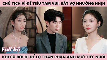 Vì Tiểu Tam Mà Chủ Tịch Mù Quáng Lạnh Nhạt Để Vợ Tủi Thân, Phải Nhường Nhịn Cho Ả Mưu Mô Kia Vui