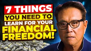 The SEVEN Things You NEED To Learn for Your Financial FREEDOM - Robert Kiyosaki
