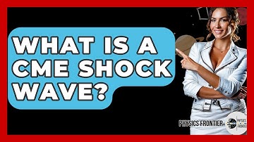 What Is A CME Shock Wave? - Physics Frontier