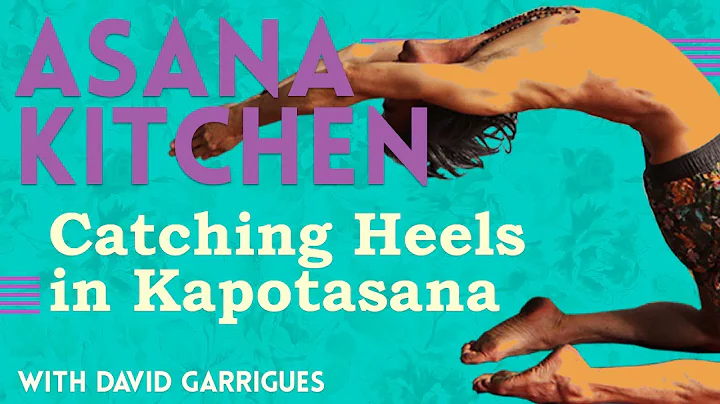 Asana Kitchen: Catching Heels in Kapotasana with D...