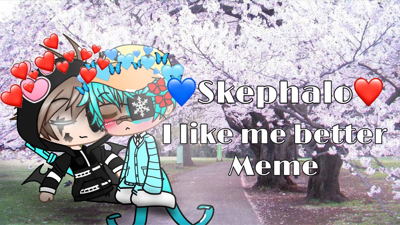 I like me better meme //|Skephalo|\\ (Background not mine) - YouTube