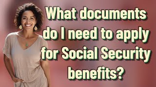 What documents do I need to apply for Social Security benefits?