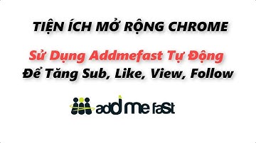 Hướng Dẫn Sử Dụng Addmefast Tự Động Để Tăng Sub, Like, View, Follow (Chrome Extensions 2023).