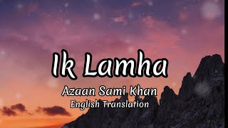 Ik Lamha Lyrics Translation — Azaan Sami Khan