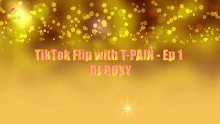 TikTok Flip with T-PAIN - Ep 1 (Dj Doxy Remix) - DJ DOXY