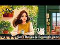 Soft Bossa Nova & Smooth Jazz for Relaxation | Cozy Cafe Ambience for Work, Study & Unwind
