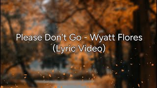 Wyatt Flores - Please Don't Go (Lyric Video)