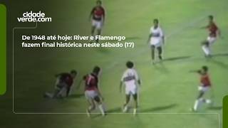 De 1948 até hoje: River e Flamengo fazem final histórica neste sábado (17)