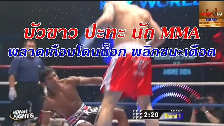 บัวขาว Vs MMA บัวขาว โดนต่อยเกือบน็อก พลิกกลับมาชนะสุดมันส์