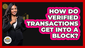 How Do Verified Transactions Get Into A Block?