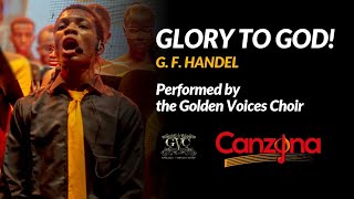 GLORY TO GOD - G. F. Handel performed by the Golden Voices Choir | CANZONA 13