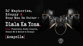 DJ Maphorisa, Xduppy & Enny Man Da Guitar – Dlala Ka Yona (feat.Focalistic, Ricky Lenyora... (Acapel