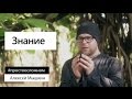 Алексей Мышкин: «Что такое настоящее знание?»